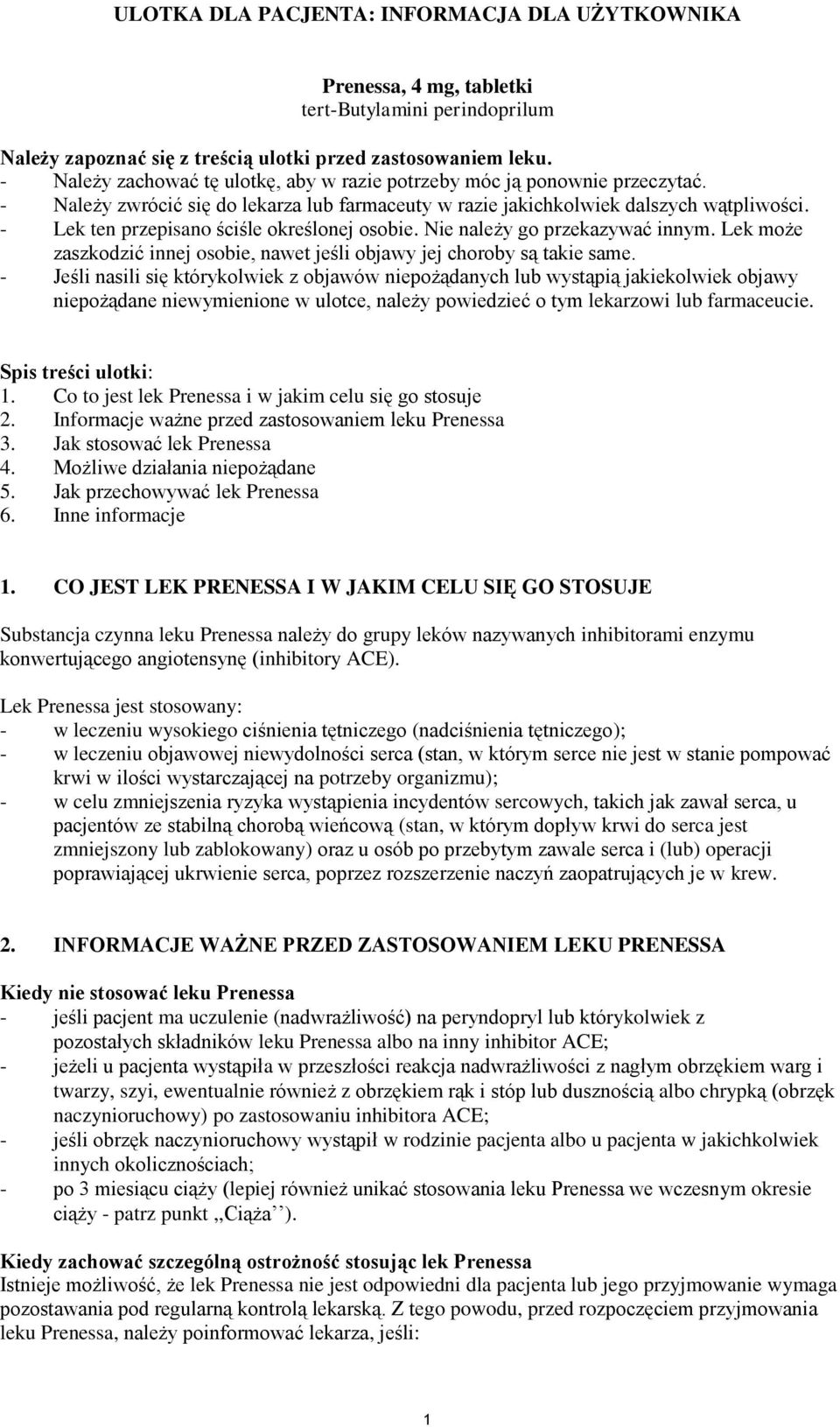 - Lek ten przepisano ściśle określonej osobie. Nie należy go przekazywać innym. Lek może zaszkodzić innej osobie, nawet jeśli objawy jej choroby są takie same.