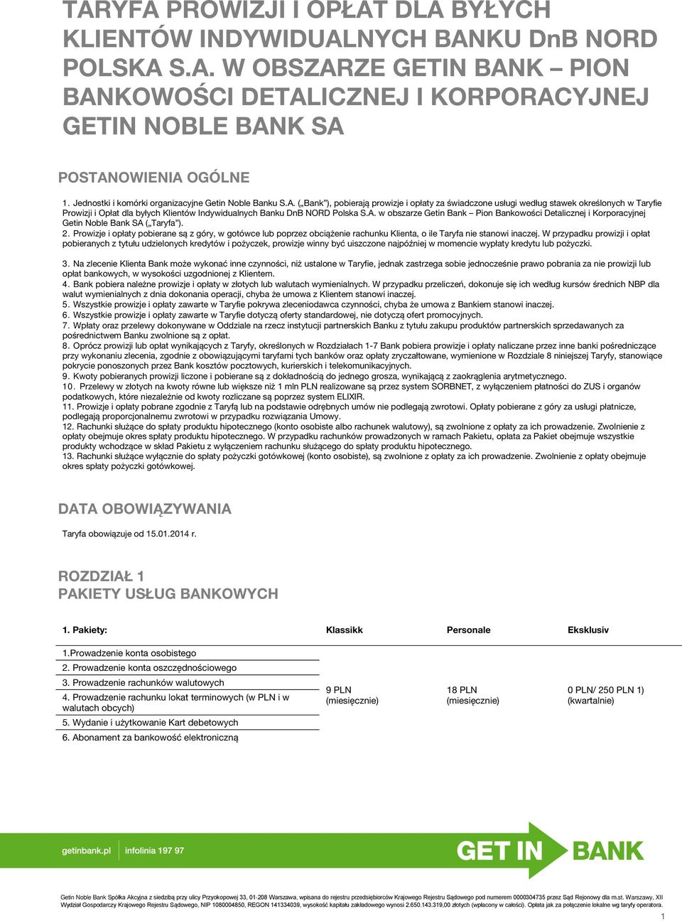 ( Bank ), pobierają prowizje i opłaty za świadczone usługi według stawek określonych w Taryfie Prowizji i Opłat dla byłych Klientów Indywidualnych Banku DnB NORD Polska S.A.
