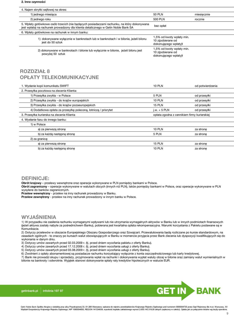 Wpłaty gotówkowe na rachunek w innym banku: 1) dokonywane wyłącznie w banknotach lub w banknotach i w bilonie, jeżeli bilonu jest do 50 sztuk 2) dokonywane w banknotach i bilonie lub wyłącznie w