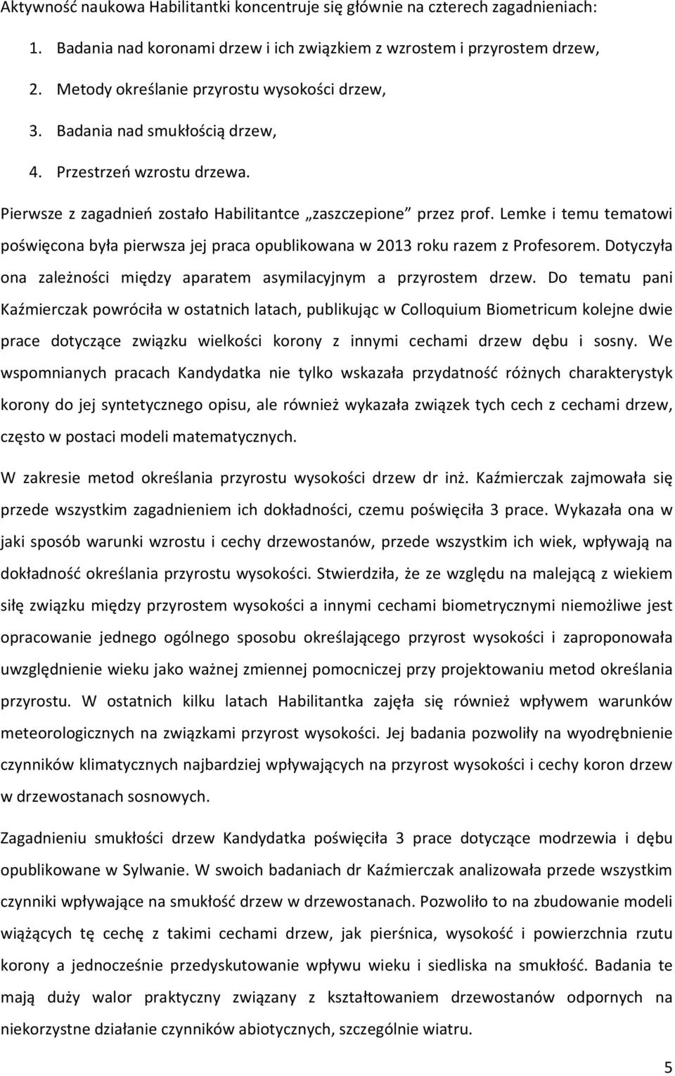 Lemke i temu tematowi poświęcona była pierwsza jej praca opublikowana w 2013 roku razem z Profesorem. Dotyczyła ona zależności między aparatem asymilacyjnym a przyrostem drzew.