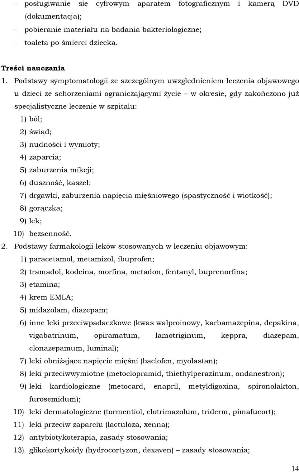 świąd; 3) nudności i wymioty; 4) zaparcia; 5) zaburzenia mikcji; 6) duszność, kaszel; 7) drgawki, zaburzenia napięcia mięśniowego (spastyczność i wiotkość); 8) gorączka; 9) lęk; 10) bezsenność. 2.