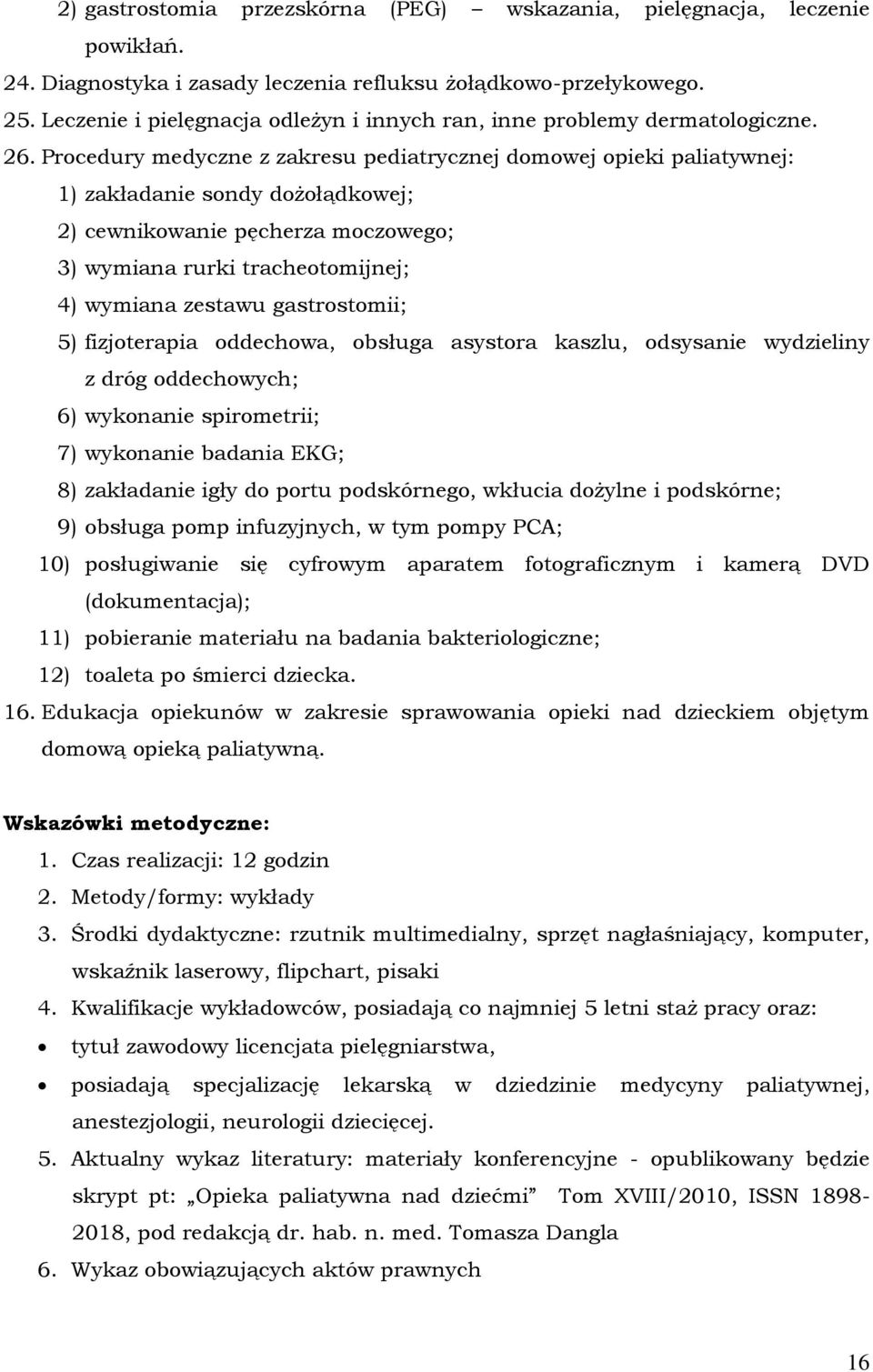 Procedury medyczne z zakresu pediatrycznej domowej opieki paliatywnej: 1) zakładanie sondy dożołądkowej; 2) cewnikowanie pęcherza moczowego; 3) wymiana rurki tracheotomijnej; 4) wymiana zestawu