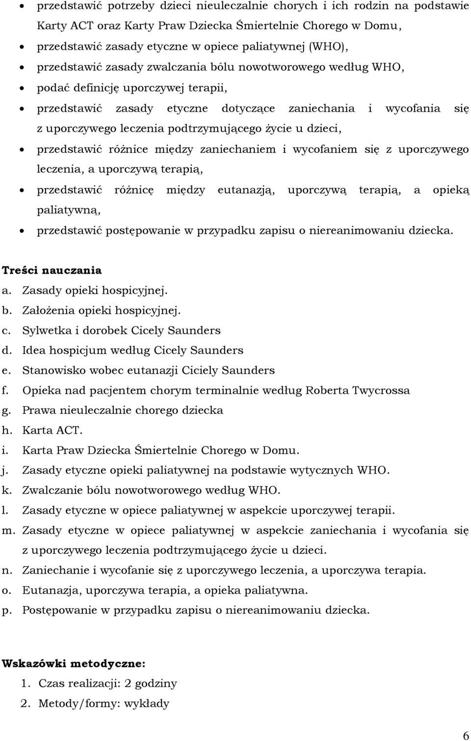 podtrzymującego życie u dzieci, przedstawić różnice między zaniechaniem i wycofaniem się z uporczywego leczenia, a uporczywą terapią, przedstawić różnicę między eutanazją, uporczywą terapią, a opieką