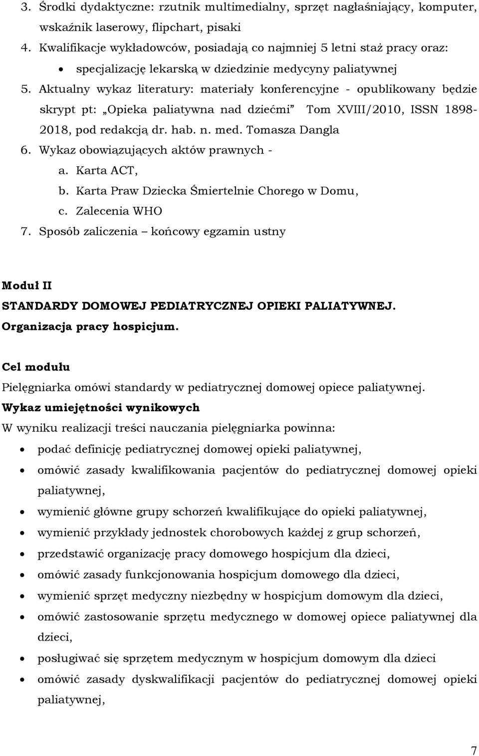 Aktualny wykaz literatury: materiały konferencyjne - opublikowany będzie skrypt pt: Opieka paliatywna nad dziećmi Tom XVIII/2010, ISSN 1898-2018, pod redakcją dr. hab. n. med. Tomasza Dangla 6.