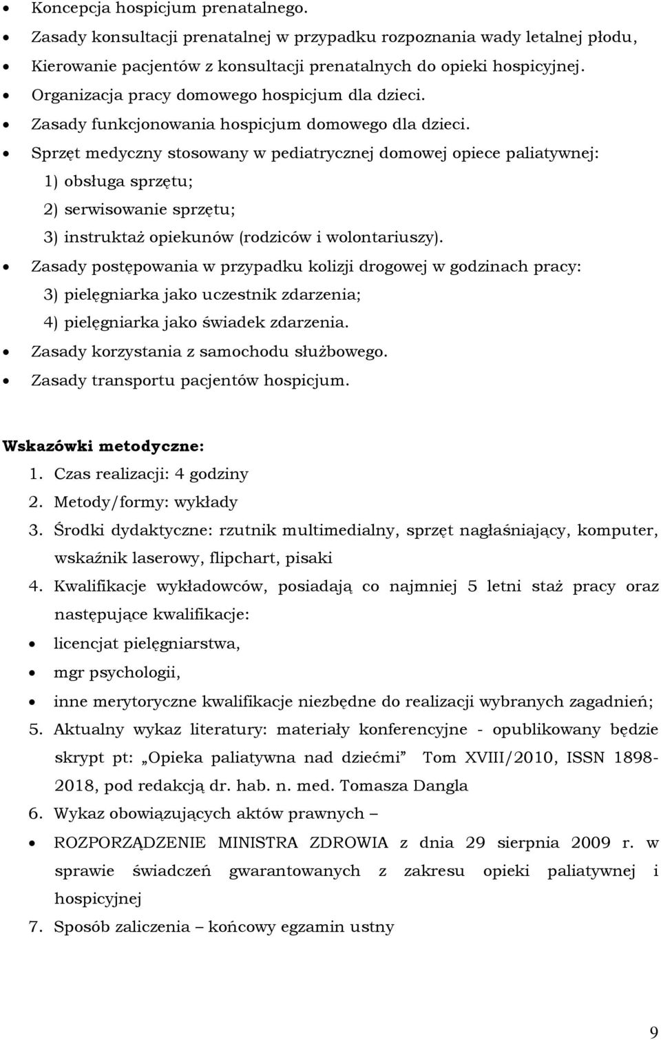 Sprzęt medyczny stosowany w pediatrycznej domowej opiece paliatywnej: 1) obsługa sprzętu; 2) serwisowanie sprzętu; 3) instruktaż opiekunów (rodziców i wolontariuszy).