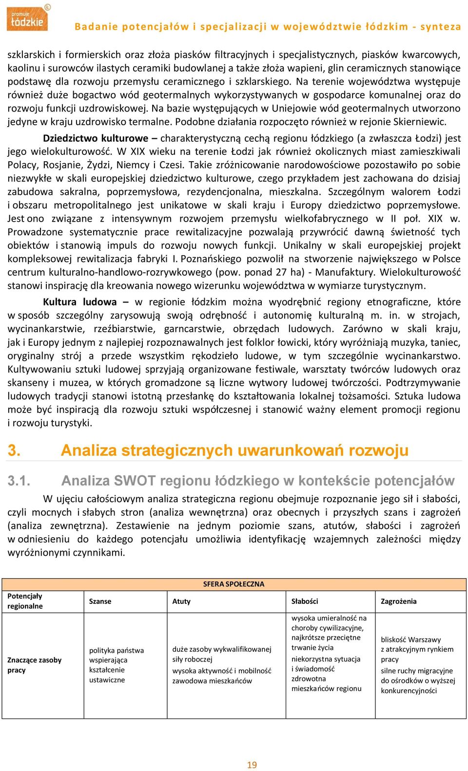 Na terenie województwa występuje również duże bogactwo wód geotermalnych wykorzystywanych w gospodarce komunalnej oraz do rozwoju funkcji uzdrowiskowej.