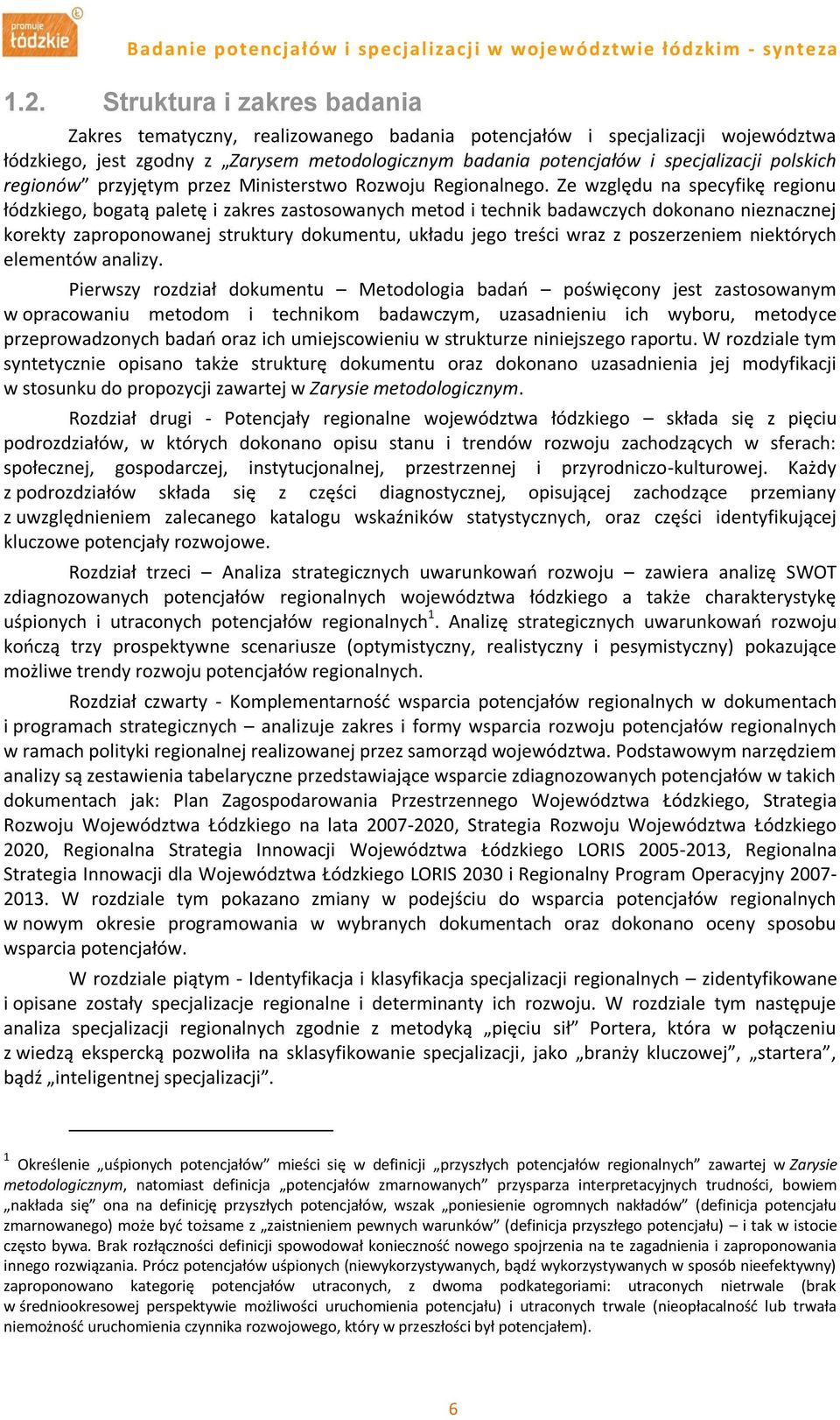 Ze względu na specyfikę regionu łódzkiego, bogatą paletę i zakres zastosowanych metod i technik badawczych dokonano nieznacznej korekty zaproponowanej struktury dokumentu, układu jego treści wraz z