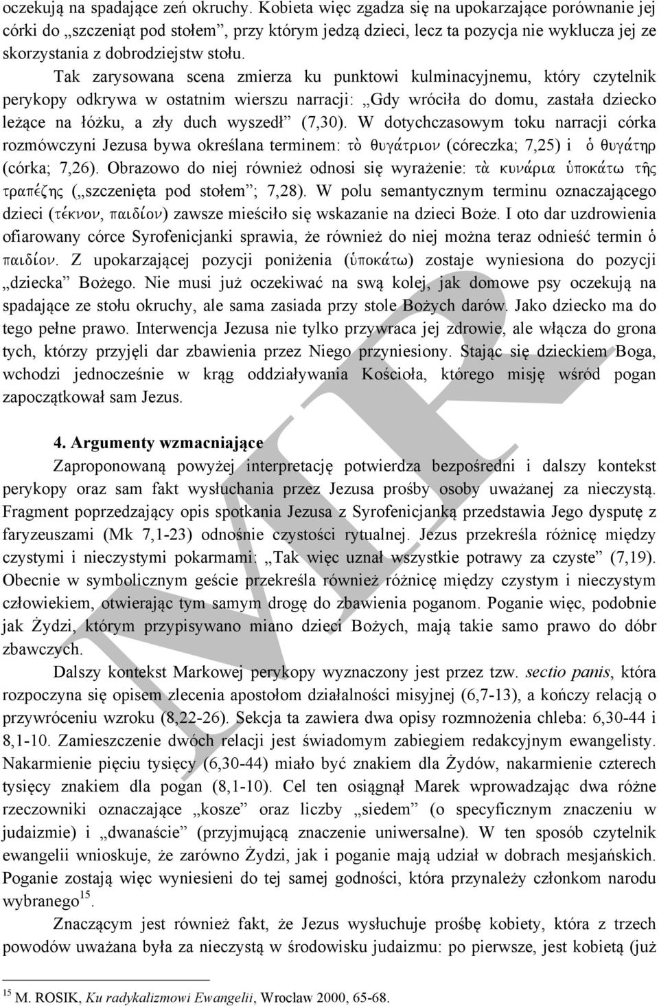 Tak zarysowana scena zmierza ku punktowi kulminacyjnemu, który czytelnik perykopy odkrywa w ostatnim wierszu narracji: Gdy wróciła do domu, zastała dziecko leżące na łóżku, a zły duch wyszedł (7,30).