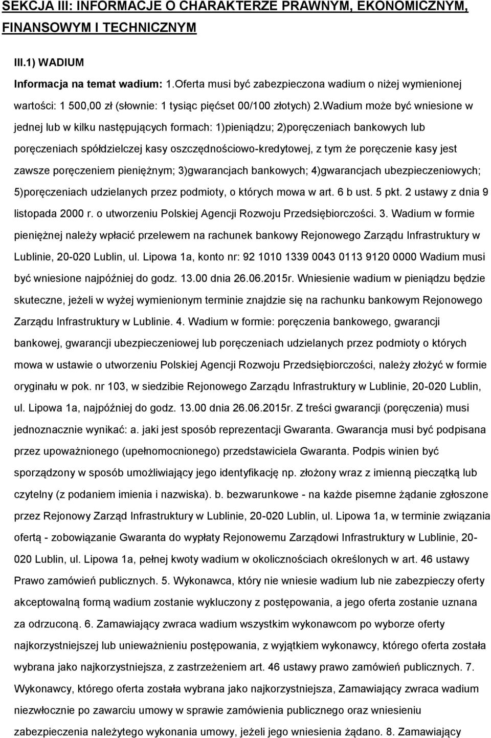 Wadium może być wniesione w jednej lub w kilku następujących formach: 1)pieniądzu; 2)poręczeniach bankowych lub poręczeniach spółdzielczej kasy oszczędnościowo-kredytowej, z tym że poręczenie kasy