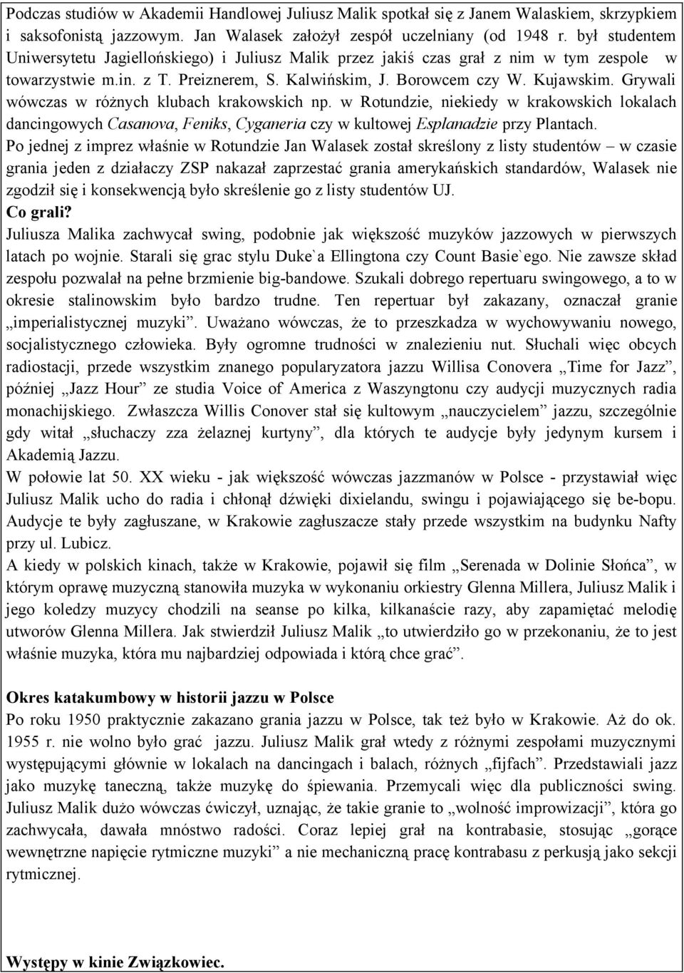 Grywali wówczas w różnych klubach krakowskich np. w Rotundzie, niekiedy w krakowskich lokalach dancingowych Casanova, Feniks, Cyganeria czy w kultowej Esplanadzie przy Plantach.