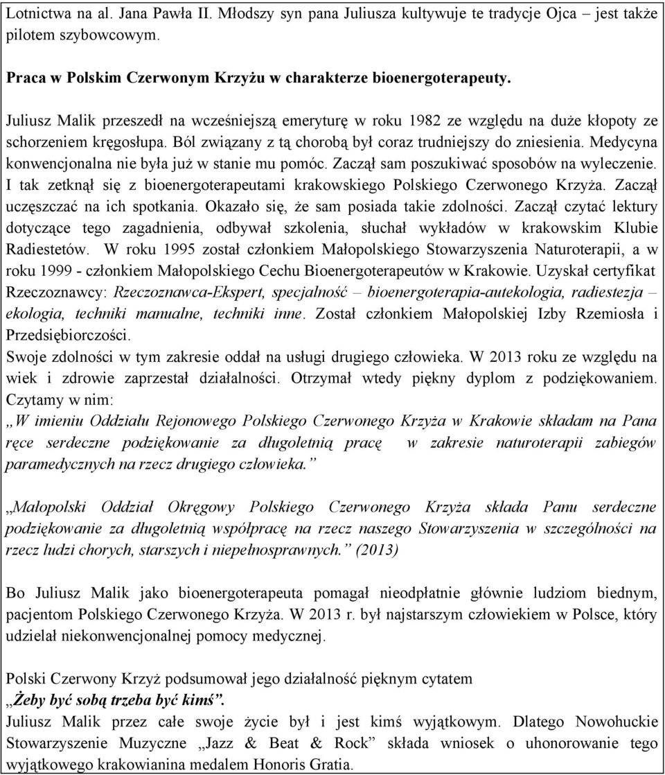 Medycyna konwencjonalna nie była już w stanie mu pomóc. Zaczął sam poszukiwać sposobów na wyleczenie. I tak zetknął się z bioenergoterapeutami krakowskiego Polskiego Czerwonego Krzyża.