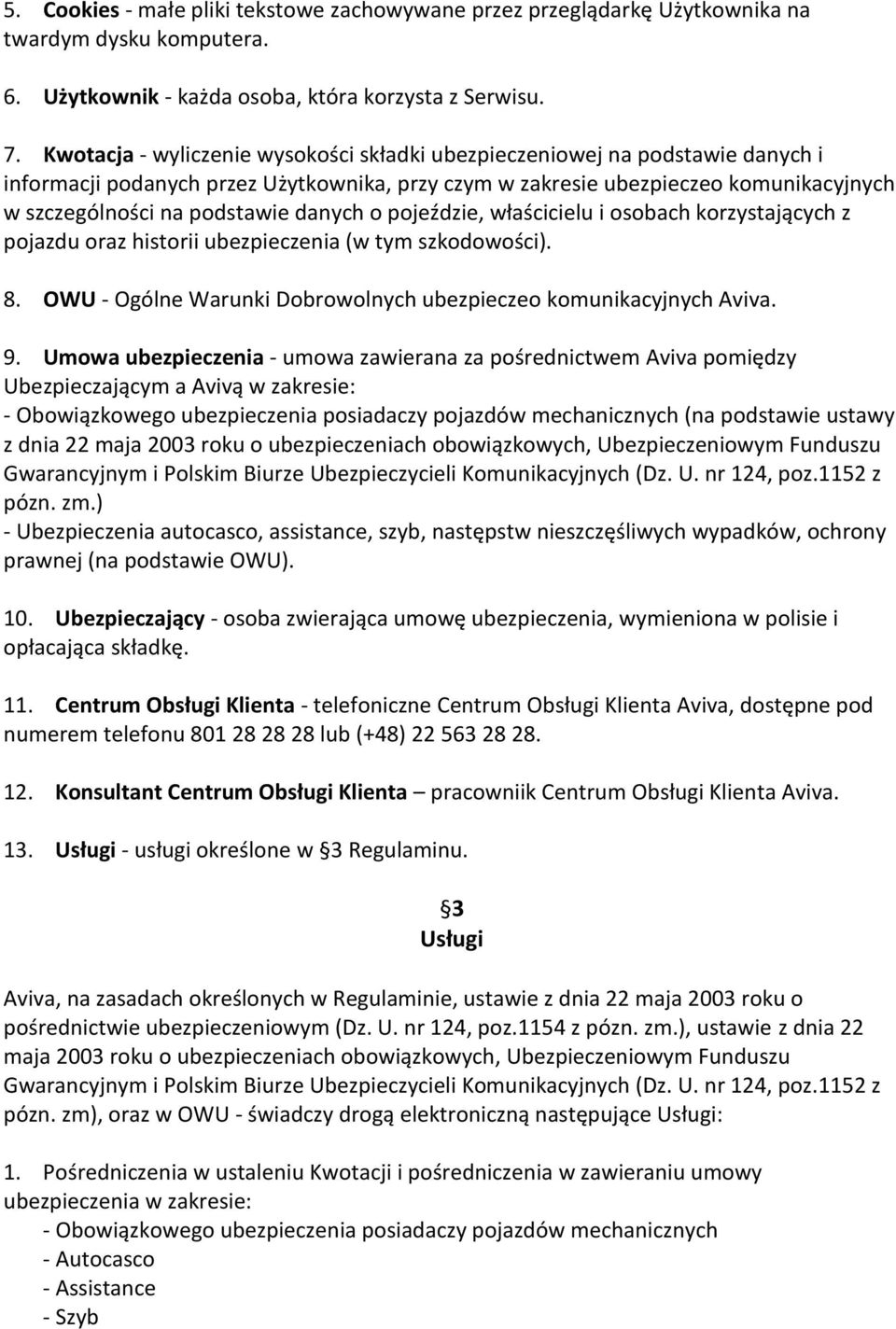 danych o pojeździe, właścicielu i osobach korzystających z pojazdu oraz historii ubezpieczenia (w tym szkodowości). 8. OWU - Ogólne Warunki Dobrowolnych ubezpieczeo komunikacyjnych Aviva. 9.