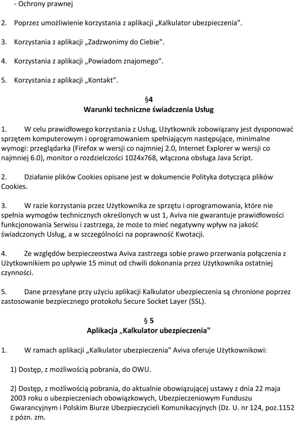 W celu prawidłowego korzystania z Usług, Użytkownik zobowiązany jest dysponowad sprzętem komputerowym i oprogramowaniem spełniającym następujące, minimalne wymogi: przeglądarka (Firefox w wersji co