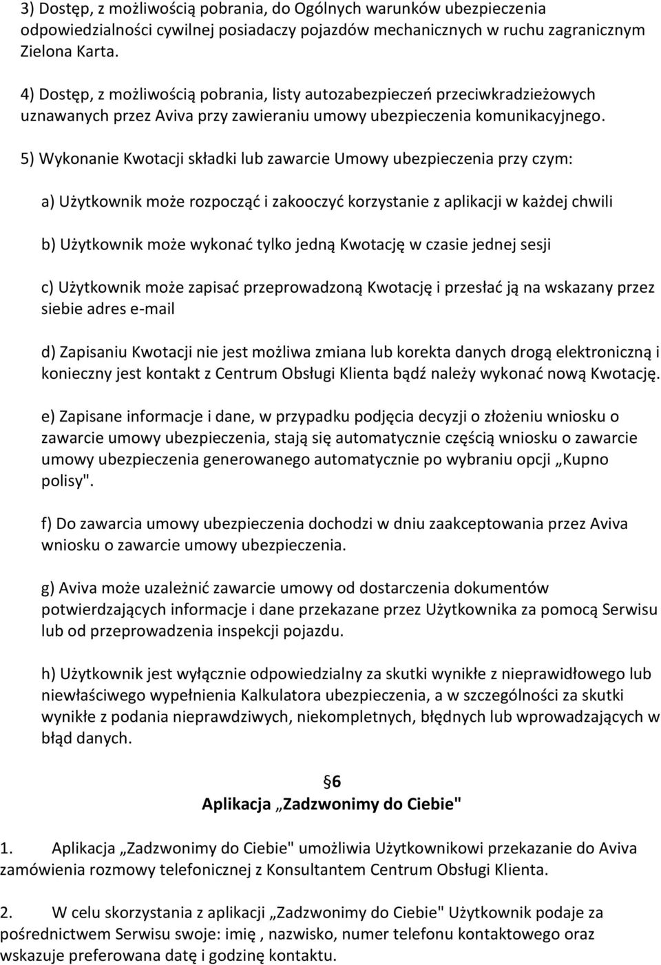 5) Wykonanie Kwotacji składki lub zawarcie Umowy ubezpieczenia przy czym: a) Użytkownik może rozpocząd i zakooczyd korzystanie z aplikacji w każdej chwili b) Użytkownik może wykonad tylko jedną