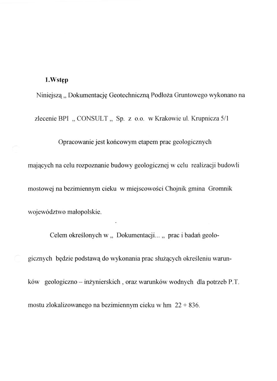 na bezimiennym cieku w miejscowosci Chojnik gmina Gromnik wojewodztwo malopolskie. Celem okre lonych w Dokumentacji.