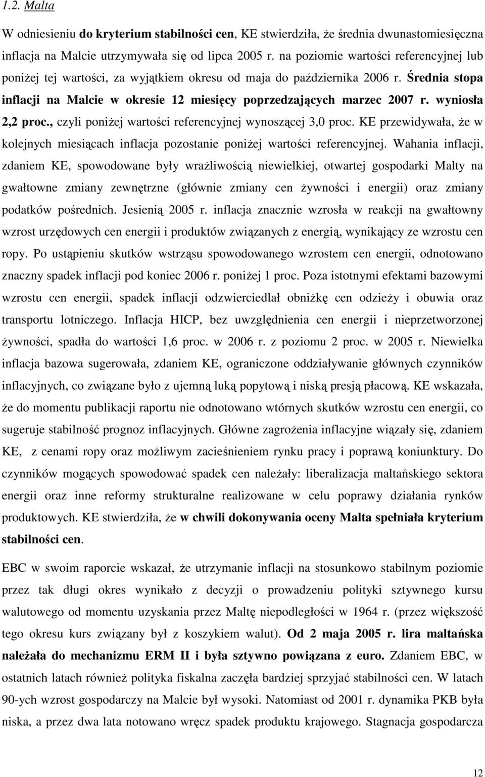 wyniosła 2,2 proc., czyli poniŝej wartości referencyjnej wynoszącej 3,0 proc. KE przewidywała, Ŝe w kolejnych miesiącach inflacja pozostanie poniŝej wartości referencyjnej.