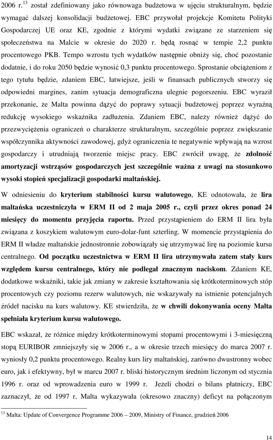 będą rosnąć w tempie 2,2 punktu procentowego PKB. Tempo wzrostu tych wydatków następnie obniŝy się, choć pozostanie dodatnie, i do roku 2050 będzie wynosić 0,3 punktu procentowego.