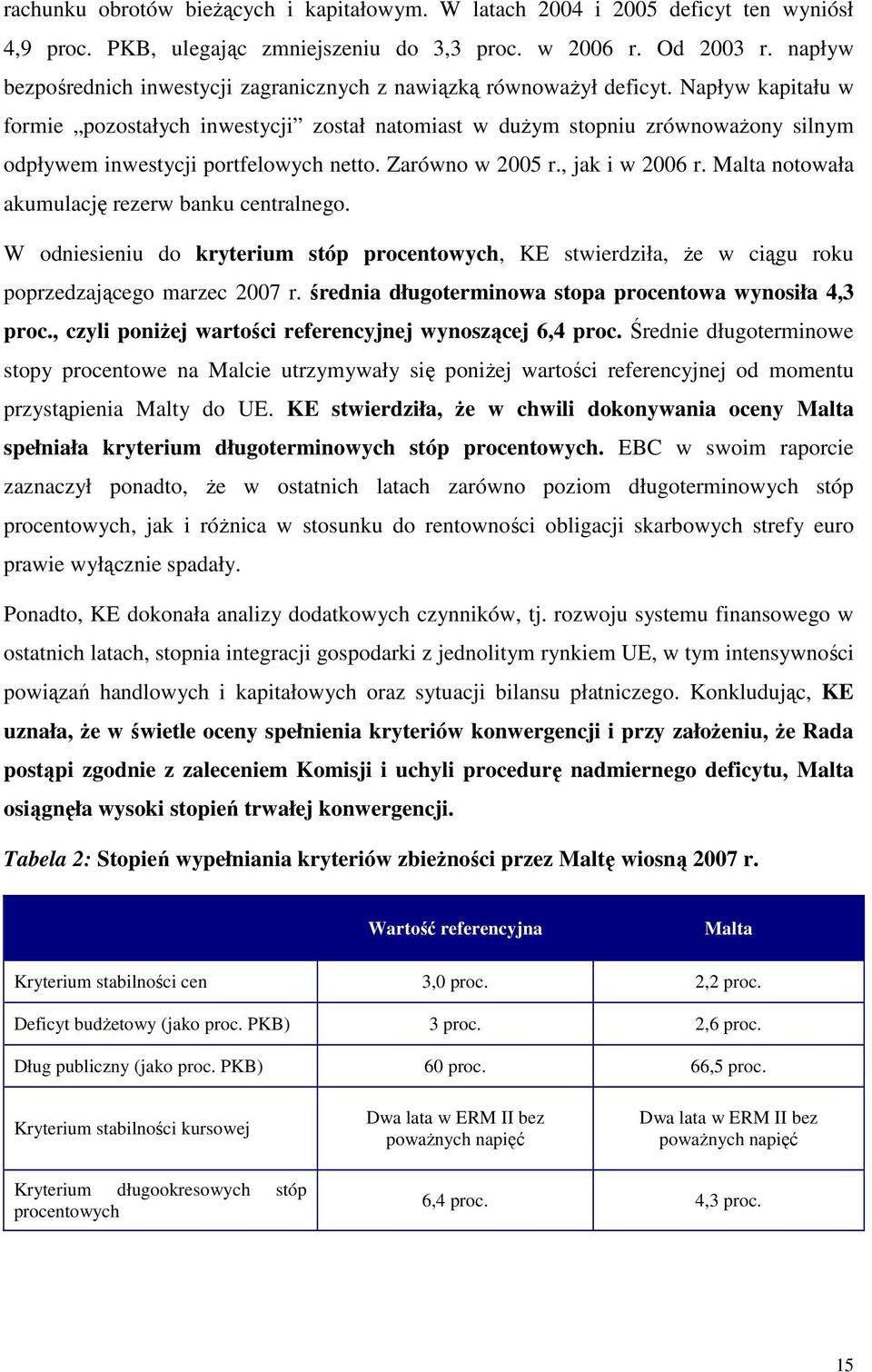 Napływ kapitału w formie pozostałych inwestycji został natomiast w duŝym stopniu zrównowaŝony silnym odpływem inwestycji portfelowych netto. Zarówno w 2005 r., jak i w 2006 r.