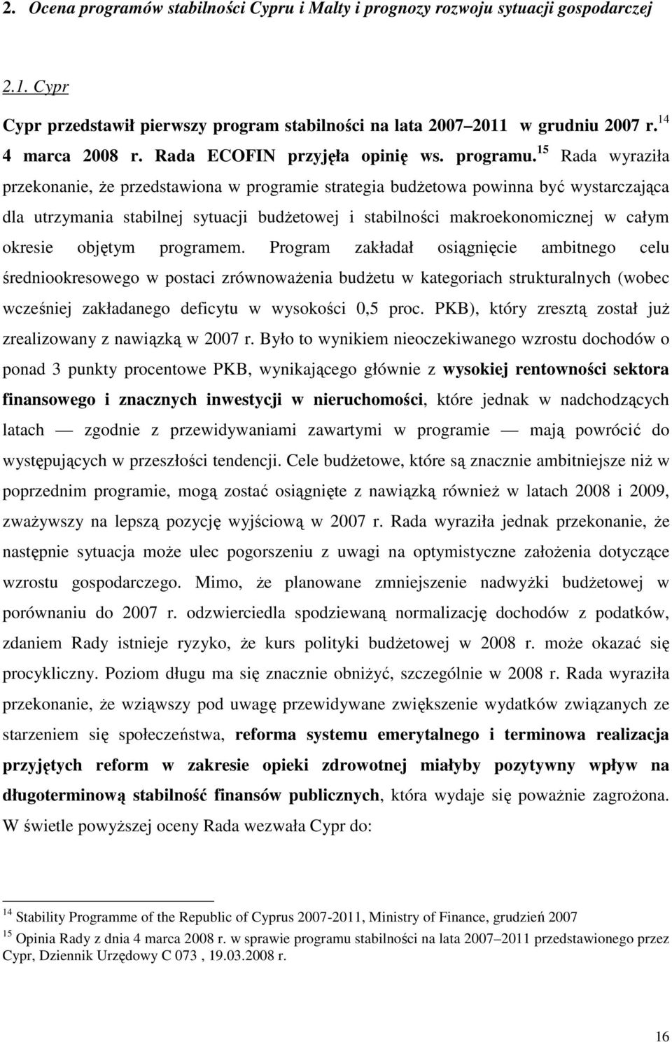 15 Rada wyraziła przekonanie, Ŝe przedstawiona w programie strategia budŝetowa powinna być wystarczająca dla utrzymania stabilnej sytuacji budŝetowej i stabilności makroekonomicznej w całym okresie