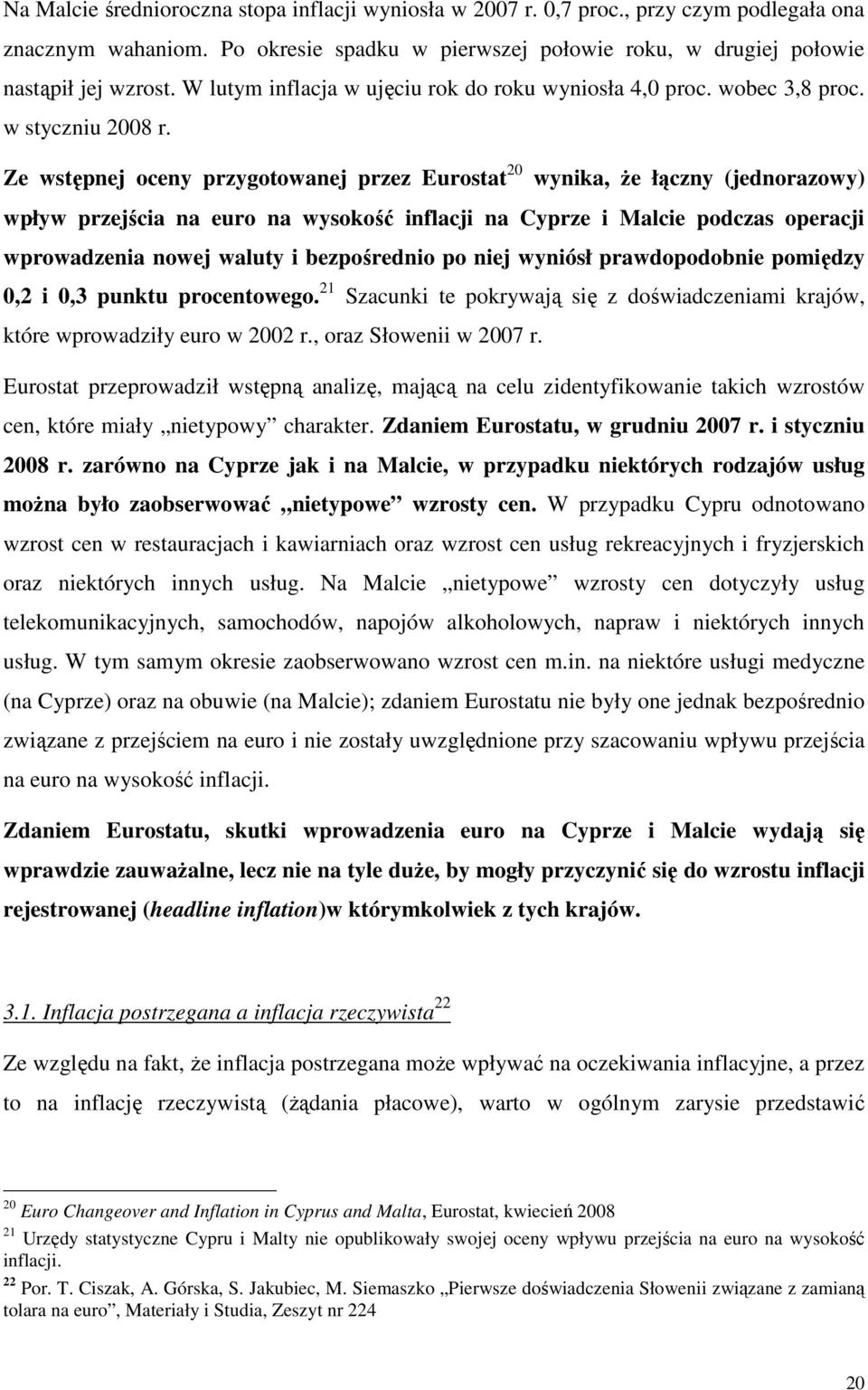 Ze wstępnej oceny przygotowanej przez Eurostat 20 wynika, Ŝe łączny (jednorazowy) wpływ przejścia na euro na wysokość inflacji na Cyprze i Malcie podczas operacji wprowadzenia nowej waluty i