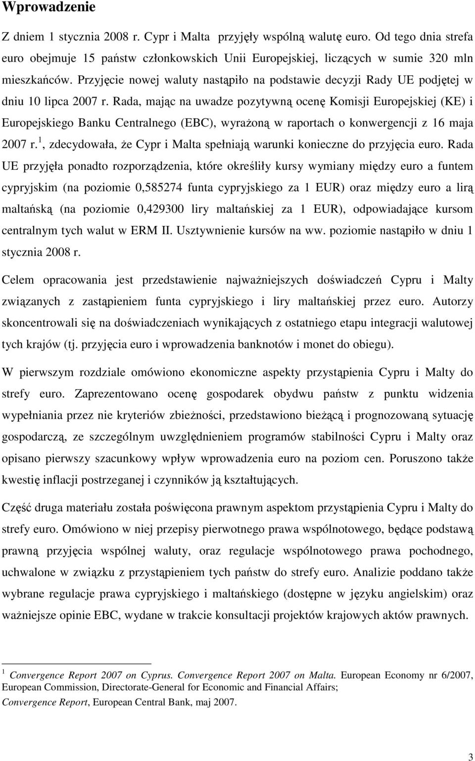 Rada, mając na uwadze pozytywną ocenę Komisji Europejskiej (KE) i Europejskiego Banku Centralnego (EBC), wyraŝoną w raportach o konwergencji z 16 maja 2007 r.