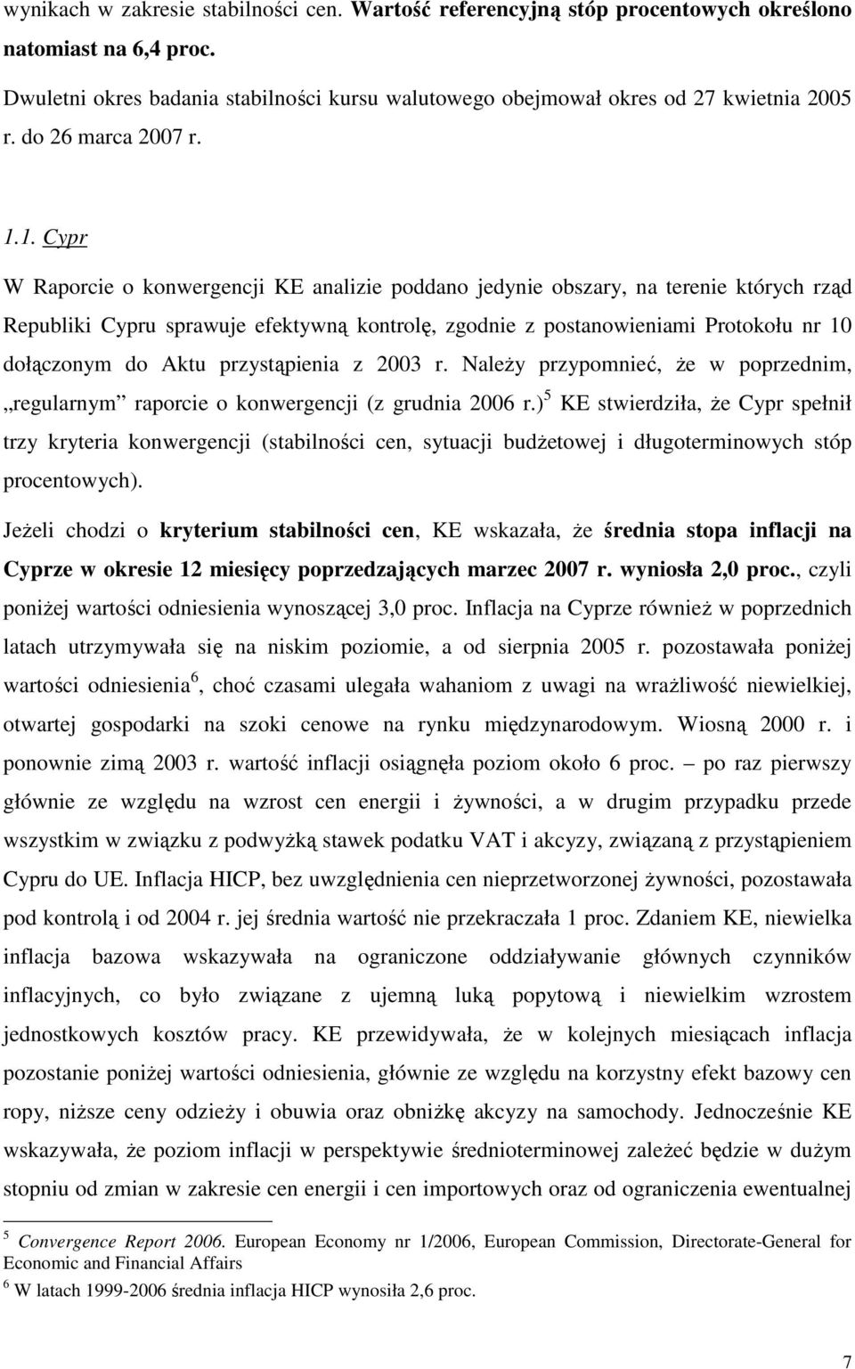 1. Cypr W Raporcie o konwergencji KE analizie poddano jedynie obszary, na terenie których rząd Republiki Cypru sprawuje efektywną kontrolę, zgodnie z postanowieniami Protokołu nr 10 dołączonym do