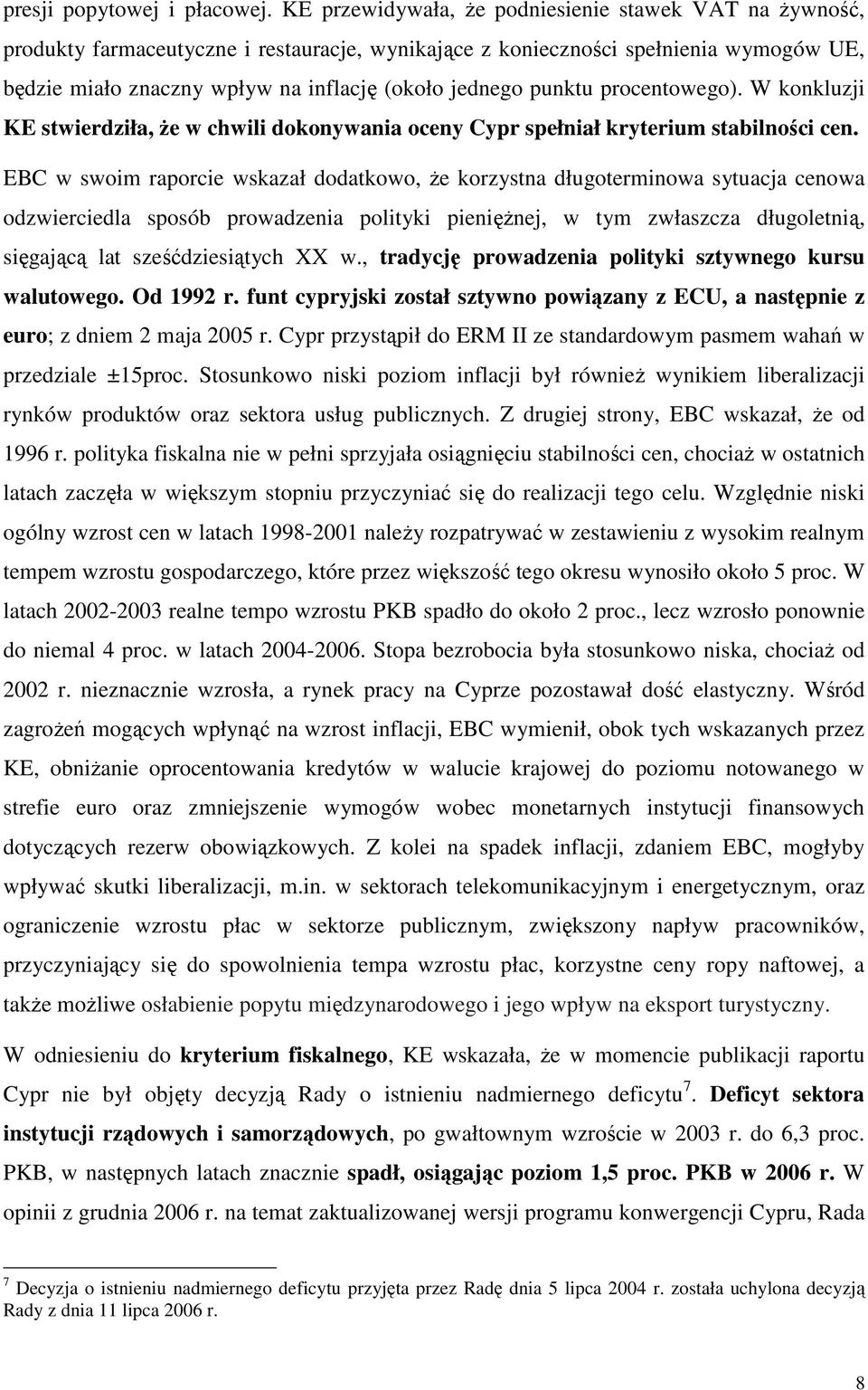 punktu procentowego). W konkluzji KE stwierdziła, Ŝe w chwili dokonywania oceny Cypr spełniał kryterium stabilności cen.