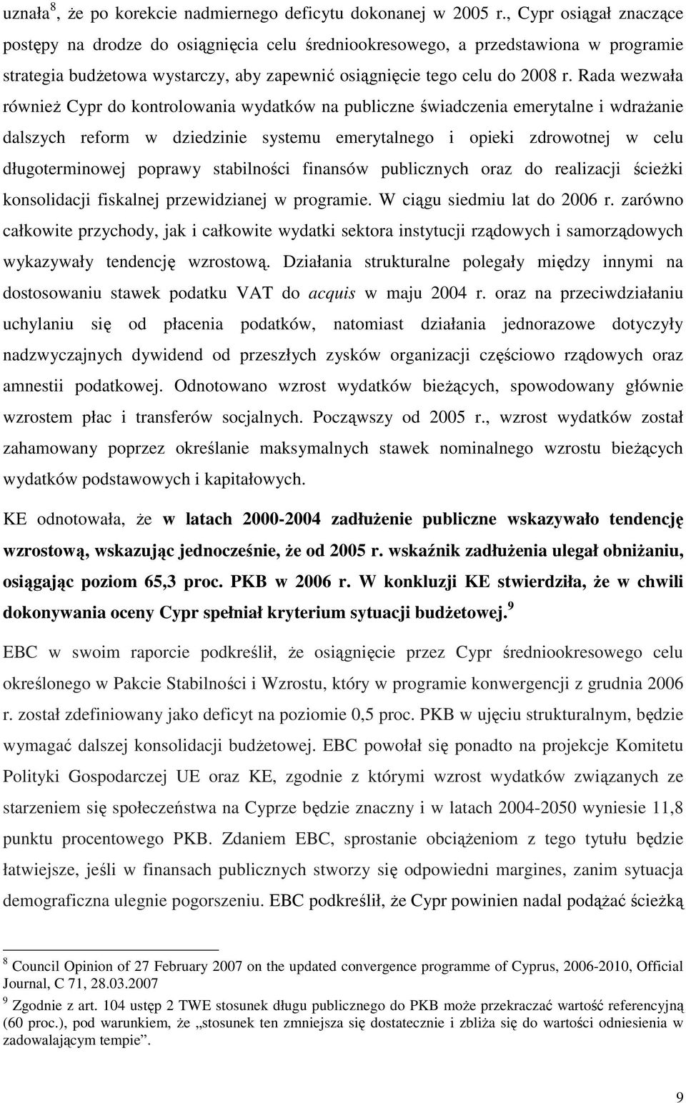 Rada wezwała równieŝ Cypr do kontrolowania wydatków na publiczne świadczenia emerytalne i wdraŝanie dalszych reform w dziedzinie systemu emerytalnego i opieki zdrowotnej w celu długoterminowej