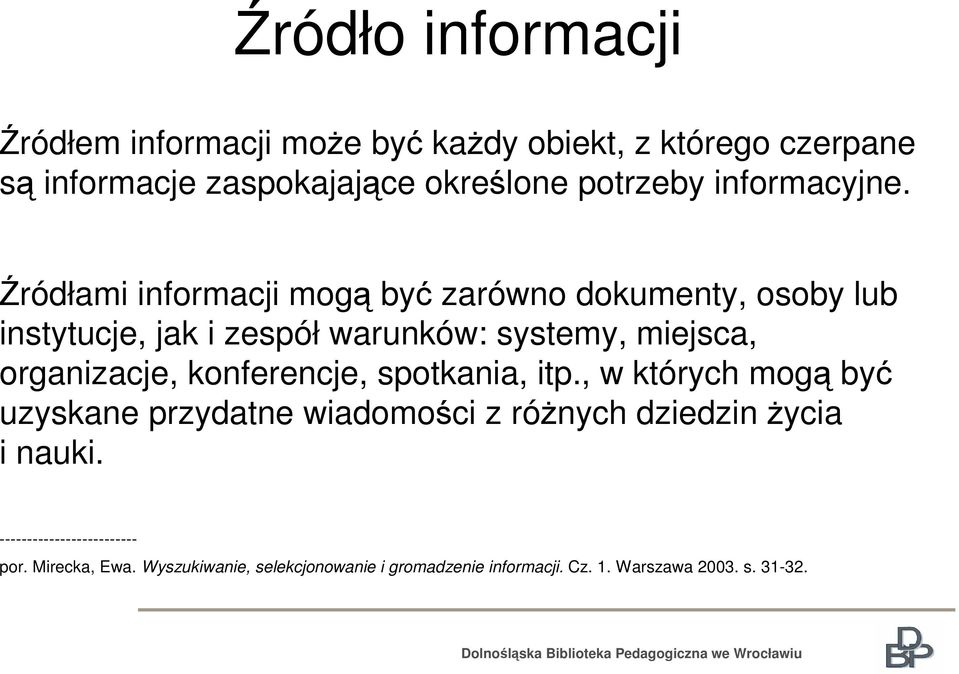 Źródłami informacji mogą być zarówno dokumenty, osoby lub instytucje, jak i zespół warunków: systemy, miejsca, organizacje,