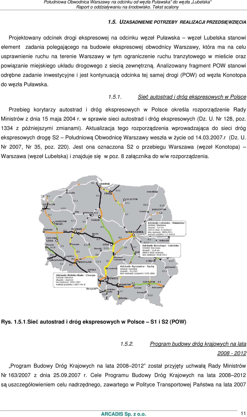 Analizowany fragment POW stanowi odrębne zadanie inwestycyjne i jest kontynuacją odcinka tej samej drogi (POW) od węzła Konotopa do węzła Puławska. 1.