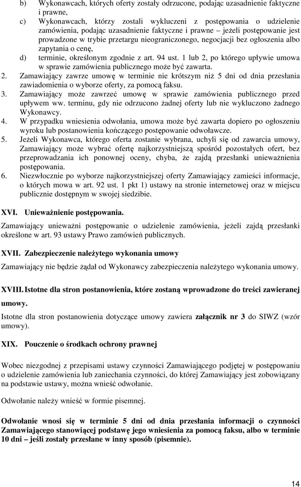 1 lub 2, po którego upływie umowa w sprawie zamówienia publicznego moŝe być zawarta. 2. Zamawiający zawrze umowę w terminie nie krótszym niŝ 5 dni od dnia przesłania zawiadomienia o wyborze oferty, za pomocą faksu.