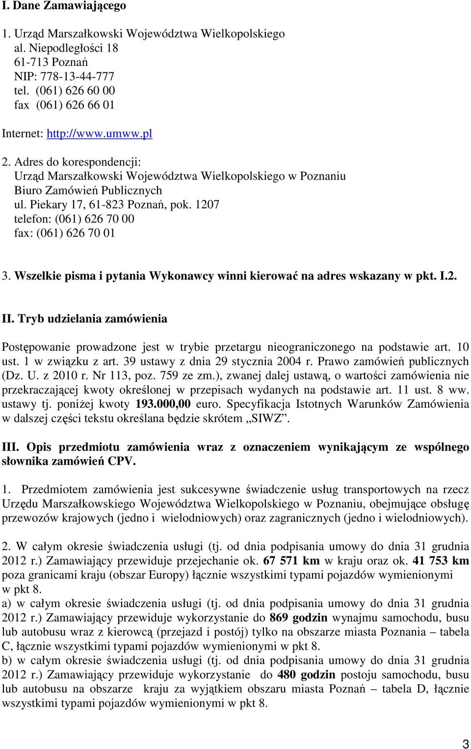 Wszelkie pisma i pytania Wykonawcy winni kierować na adres wskazany w pkt. I.2. II. Tryb udzielania zamówienia Postępowanie prowadzone jest w trybie przetargu nieograniczonego na podstawie art.