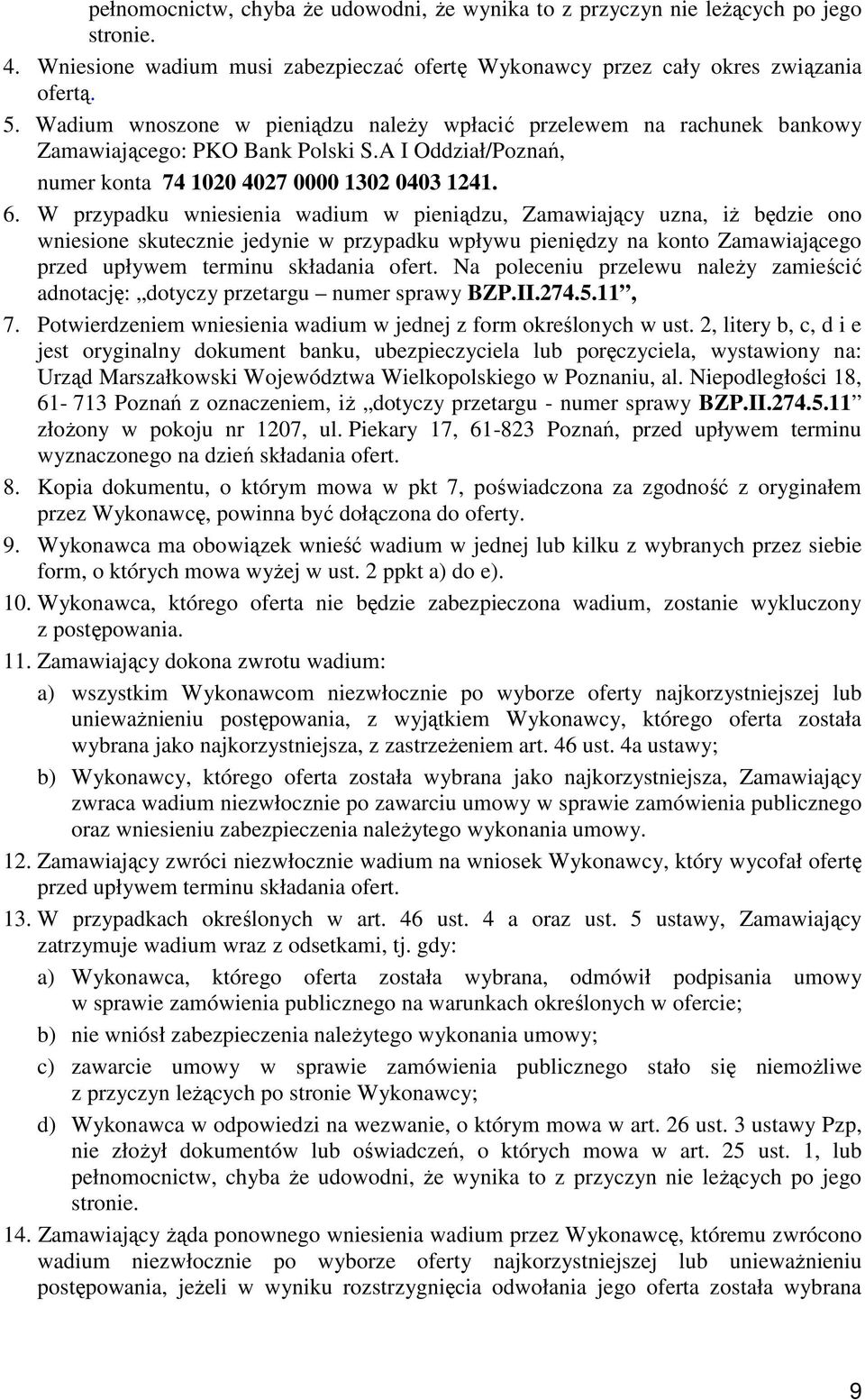 W przypadku wniesienia wadium w pieniądzu, Zamawiający uzna, iŝ będzie ono wniesione skutecznie jedynie w przypadku wpływu pieniędzy na konto Zamawiającego przed upływem terminu składania ofert.