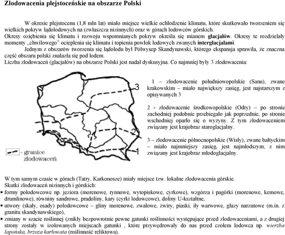 Okresy te rozdzielały momenty chwilowego ocieplenia się klimatu i topienia powłok lodowych zwanych interglacjałami.