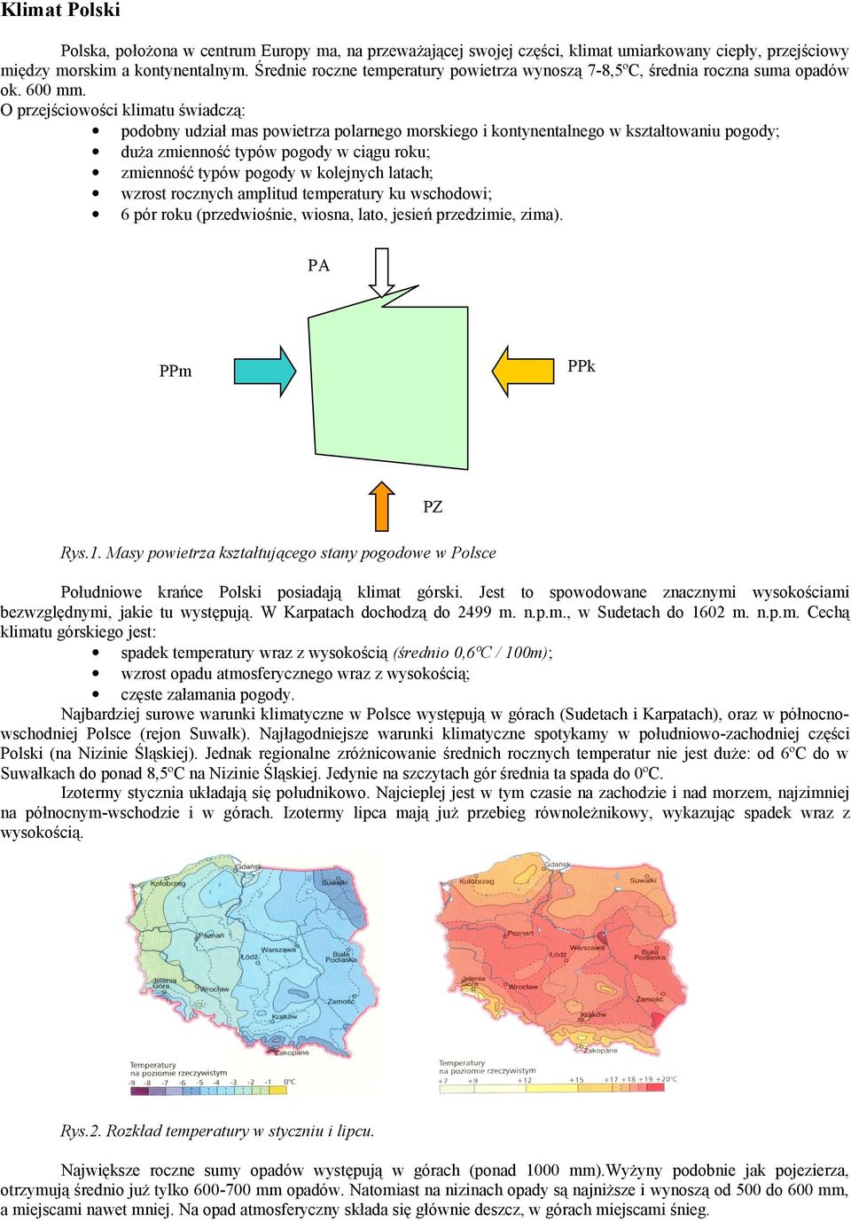 O przejściowości klimatu świadczą: podobny udział mas powietrza polarnego morskiego i kontynentalnego w kształtowaniu pogody; duża zmienność typów pogody w ciągu roku; zmienność typów pogody w