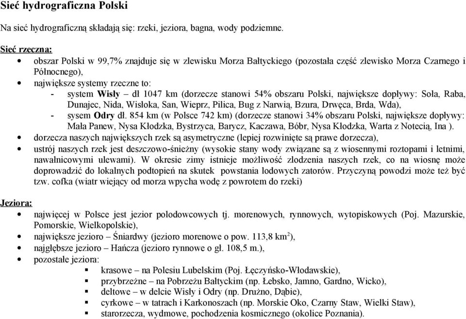 (dorzecze stanowi 54% obszaru Polski, największe dopływy: Soła, Raba, Dunajec, Nida, Wisłoka, San, Wieprz, Pilica, Bug z Narwią, Bzura, Drwęca, Brda, Wda), - sysem Odry dł.