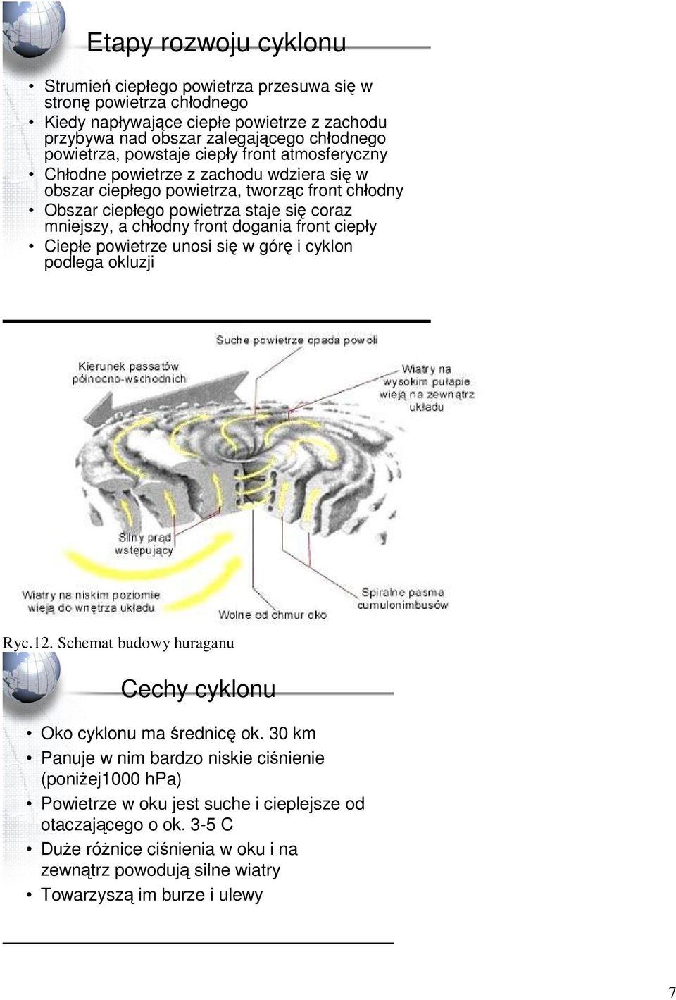 a chłodny front dogania front ciepły Ciepłe powietrze unosi się w górę i cyklon podlega okluzji Ryc.12. Schemat budowy huraganu Cechy cyklonu Oko cyklonu ma średnicę ok.