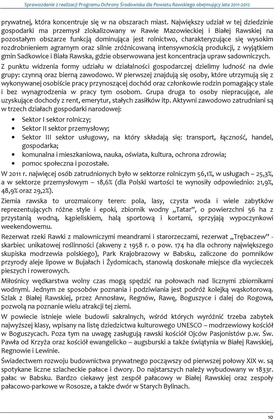 rozdrobnieniem agrarnym oraz silnie zróżnicowaną intensywnością produkcji, z wyjątkiem gmin Sadkowice i Biała Rawska, gdzie obserwowana jest koncentracja upraw sadowniczych.