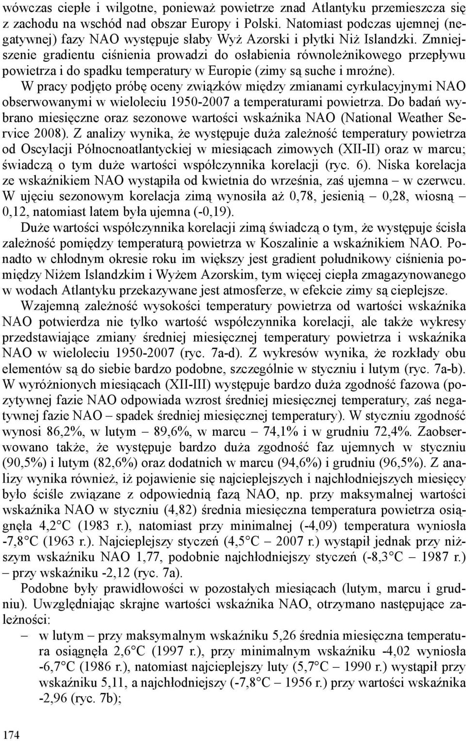 Zmniejszenie gradientu ciśnienia prowadzi do osłabienia równoleŝnikowego przepływu powietrza i do spadku temperatury w Europie (zimy są suche i mroźne).