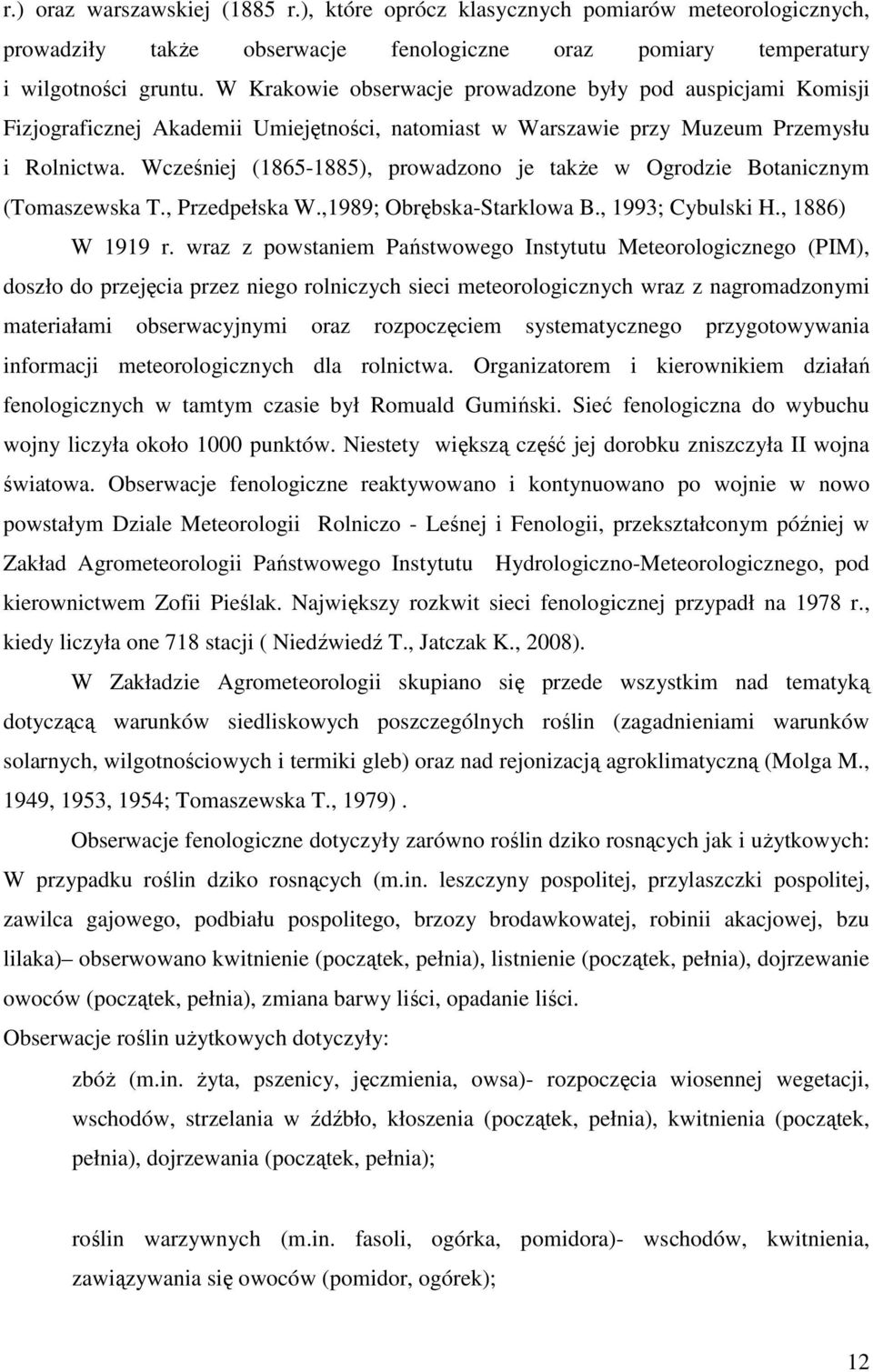 Wcześniej (1865-1885), prowadzono je takŝe w Ogrodzie Botanicznym (Tomaszewska T., Przedpełska W.,1989; Obrębska-Starklowa B., 1993; Cybulski H., 1886) W 1919 r.