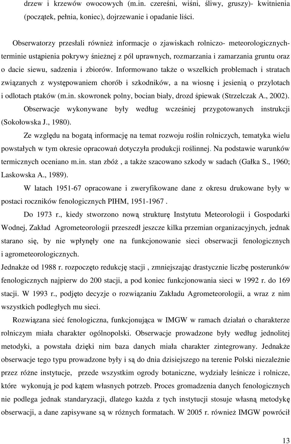 zbiorów. Informowano takŝe o wszelkich problemach i stratach związanych z występowaniem chorób i szkodników, a na wiosnę i jesienią o przylotach i odlotach ptaków (m.in.