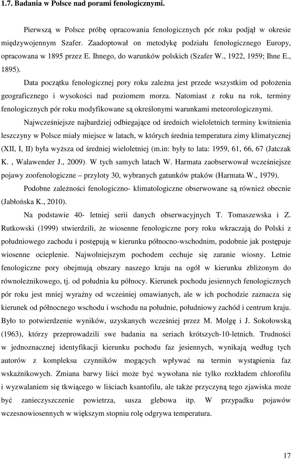 Data początku fenologicznej pory roku zaleŝna jest przede wszystkim od połoŝenia geograficznego i wysokości nad poziomem morza.