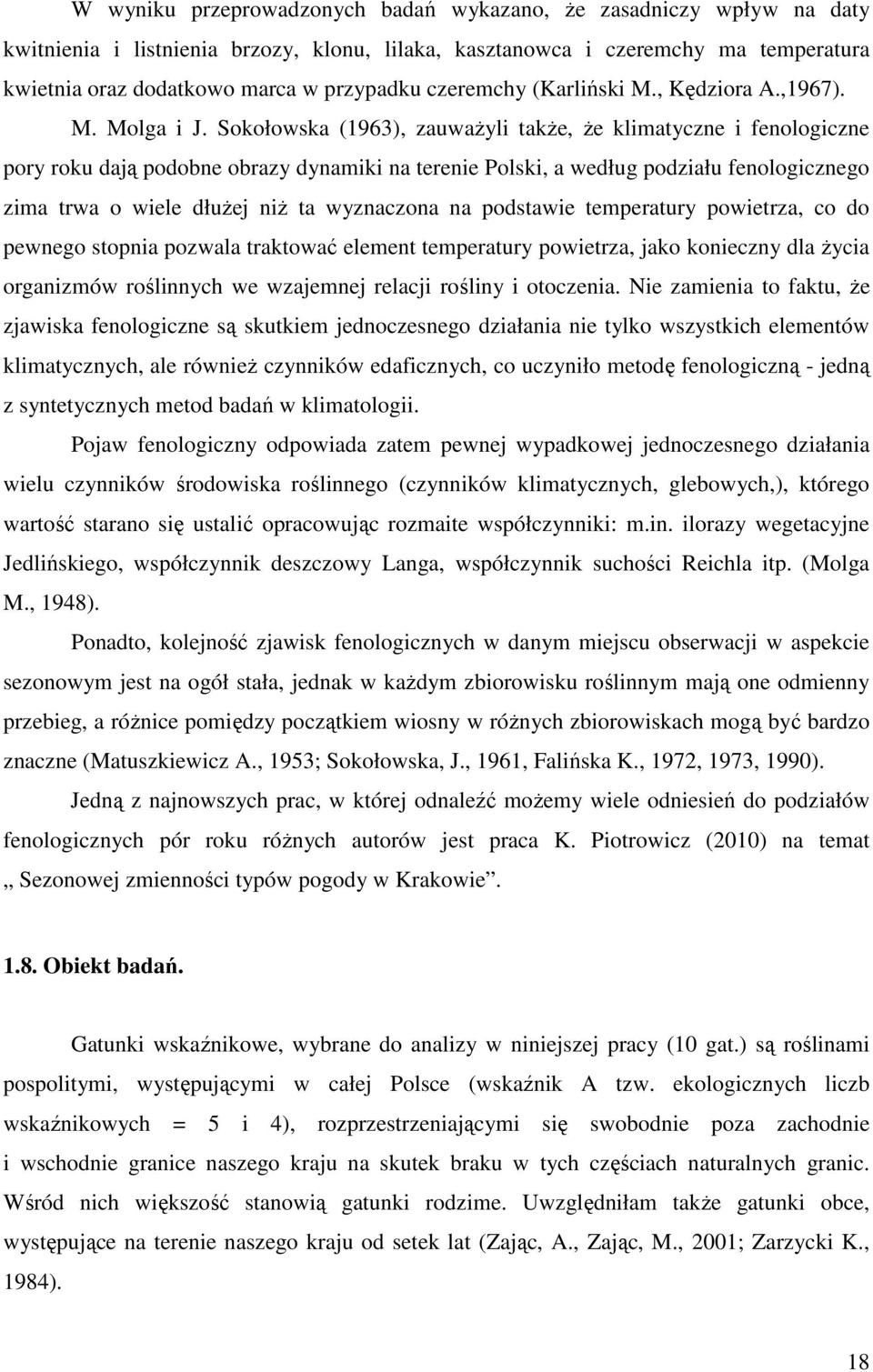 Sokołowska (1963), zauwaŝyli takŝe, Ŝe klimatyczne i fenologiczne pory roku dają podobne obrazy dynamiki na terenie Polski, a według podziału fenologicznego zima trwa o wiele dłuŝej niŝ ta wyznaczona