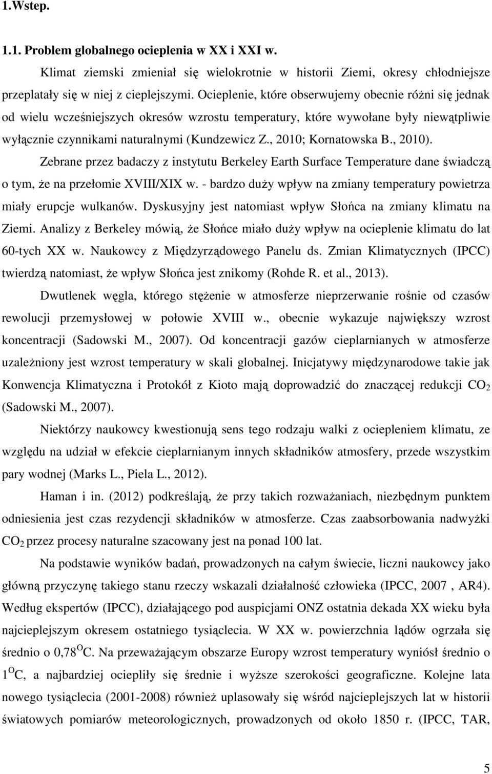 , 2010; Kornatowska B., 2010). Zebrane przez badaczy z instytutu Berkeley Earth Surface Temperature dane świadczą o tym, Ŝe na przełomie XVIII/XIX w.