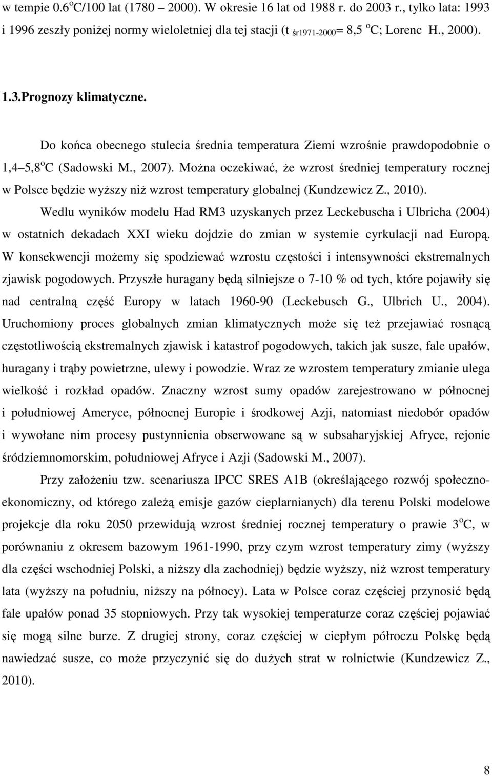 MoŜna oczekiwać, Ŝe wzrost średniej temperatury rocznej w Polsce będzie wyŝszy niŝ wzrost temperatury globalnej (Kundzewicz Z., 2010).