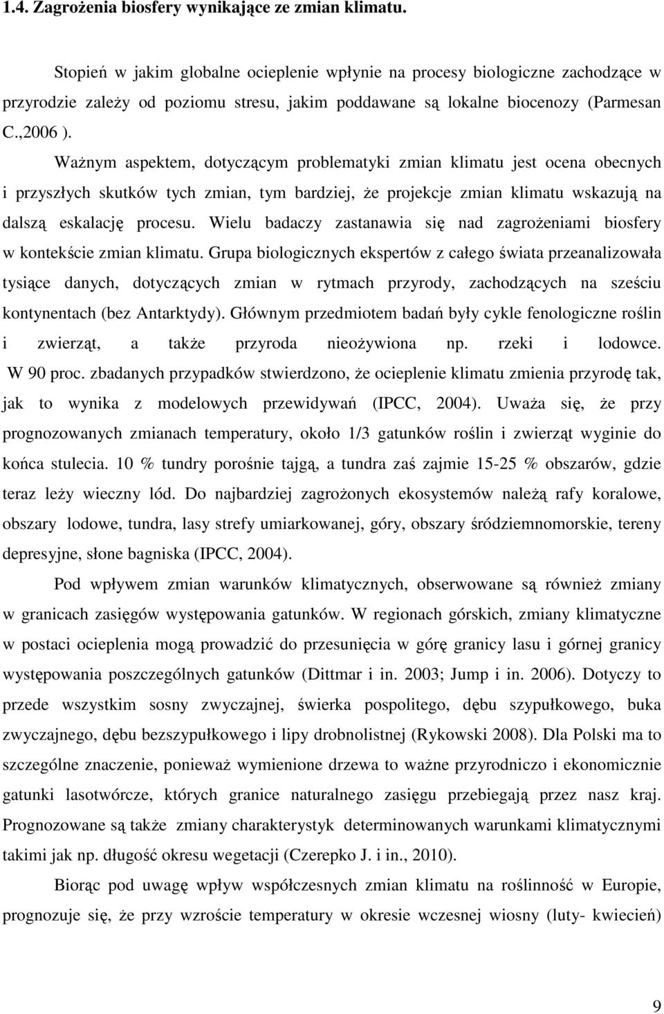 WaŜnym aspektem, dotyczącym problematyki zmian klimatu jest ocena obecnych i przyszłych skutków tych zmian, tym bardziej, Ŝe projekcje zmian klimatu wskazują na dalszą eskalację procesu.