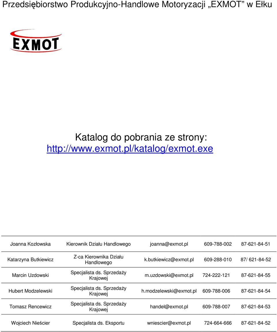 Handlowego k.butkiewicz@exmot.pl 609-288-010 87/ 621-84-52 m.uzdowski@exmot.pl 724-222-121 87-621-84-55 h.modzelewski@exmot.