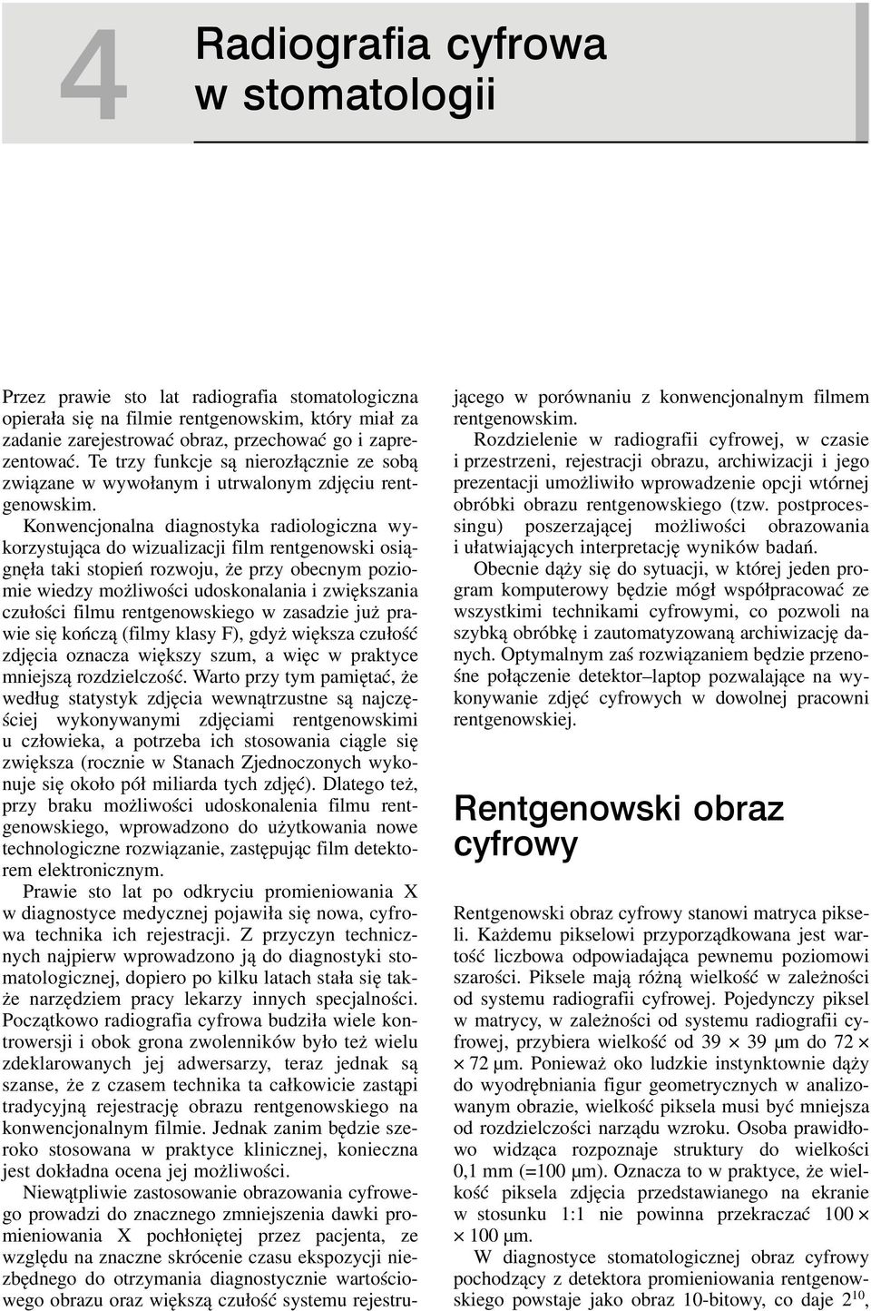 Konwencjonalna diagnostyka radiologiczna wykorzystująca do wizualizacji film rentgenowski osiągnęła taki stopień rozwoju, że przy obecnym poziomie wiedzy możliwości udoskonalania i zwiększania