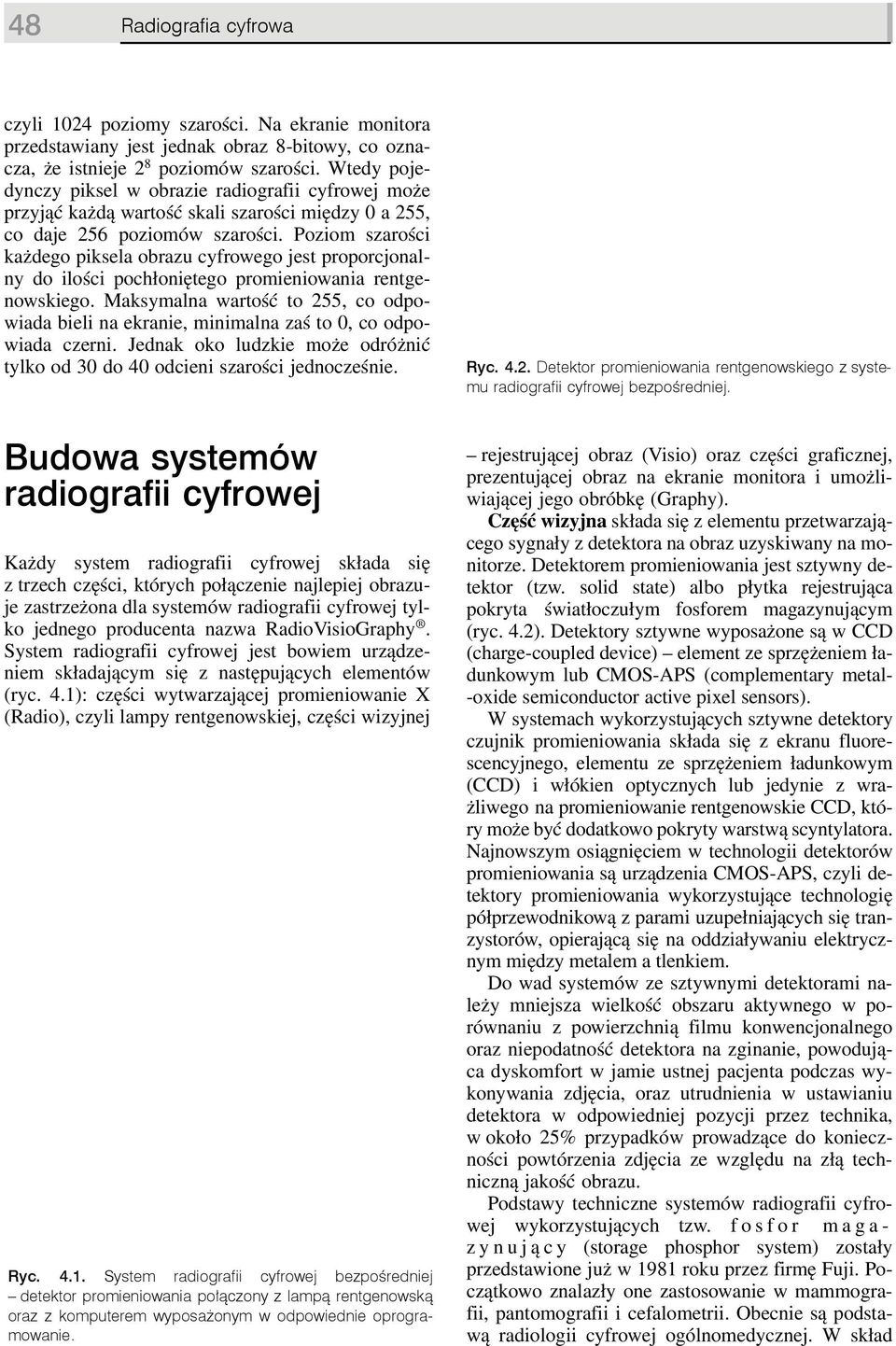 Poziom szarości każdego piksela obrazu cyfrowego jest proporcjonalny do ilości pochłoniętego promieniowania rentgenowskiego.