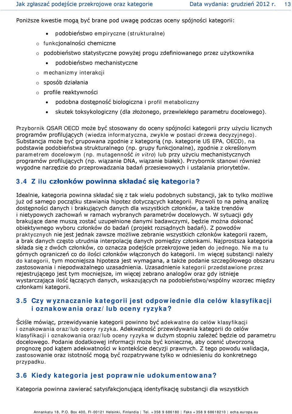 zdefiniowanego przez użytkownika podobieństwo mechanistyczne o mechanizmy interakcji o sposób działania o profile reaktywności podobna dostępność biologiczna i profil metaboliczny skutek